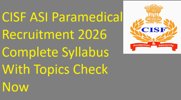 CISF ASI Paramedical Recruitment 2026 Complete Syllabus With Topics Check Now, CISF ASI Paramedical Recruitment 2026 Exam Pattern And Syllabus, CISF ASI Paramedical Recruitment 2026 Syllabus, CISF ASI Vacancy 2026 Syllabus, 